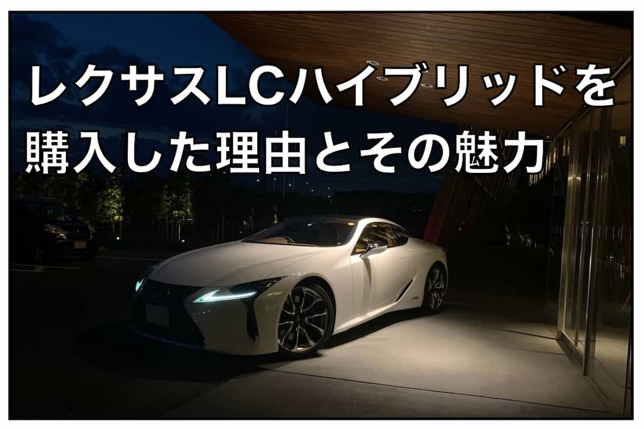 レクサスlcでガソリン車ではなくハイブリッドを選んだ理由とその魅力について レクサスグラム ブログ 現役オーナーの体験談 新車 認定中古 の買い方をご紹介
